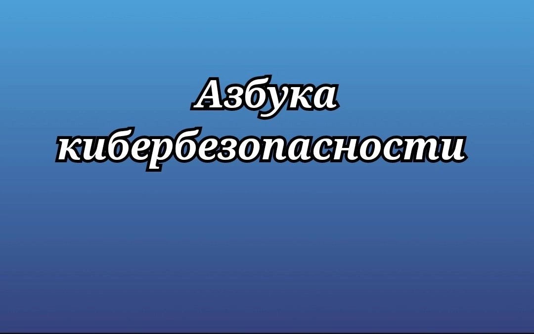 АЗБУКА КИБЕРБЕЗОПАСНОСТИ.